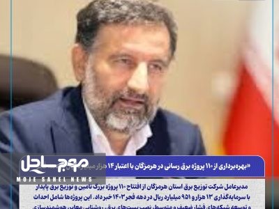 بهره‌برداری از ۱۱۰ پروژه برق رسانی در هرمزگان با اعتبار ۱۴ هزار میلیارد ریال در دهه فجر