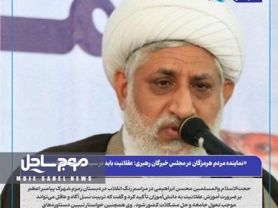نماینده مردم هرمزگان در مجلس خبرگان رهبری: عقلانیت باید در سیستم آموزشی تقویت شود
